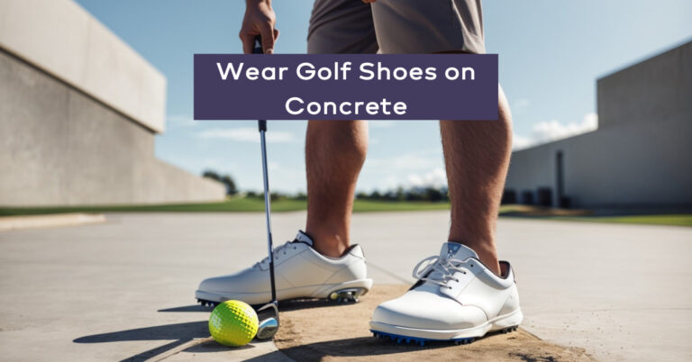 Can You Wear Golf Shoes on Concrete? (Pros & Cons)