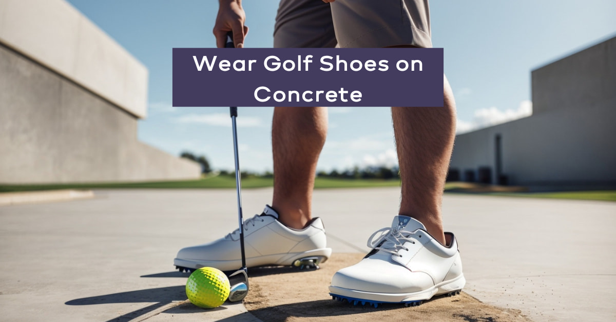 Wear Golf Shoes on Concrete