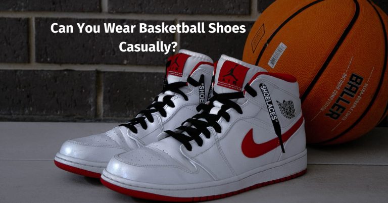 Can You Wear Basketball Shoes Casually?
